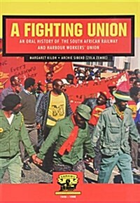 A Fighting Union : An Oral History of the South African Railway and Harbour Workers Union (Paperback)