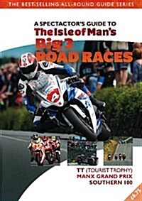 Isle of Mans Big 3 Race Events : The Spectator Guide. TT (Tourist Trophy), Festival of Motorcycling (incorporating Manx Grand Prix), Southern 100 (Paperback)