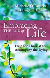 Embracing the End of Life : Help for Those Who Accompany the Dying (Paperback)