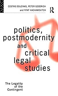 Politics, Postmodernity and Critical Legal Studies : The Legality of the Contingent (Hardcover)