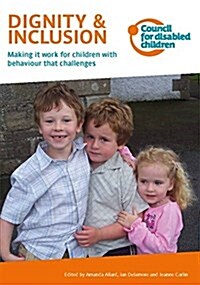Dignity & Inclusion : Making it work for children with behaviour that challenges (Paperback)