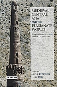 Medieval Central Asia and the Persianate World : Iranian Tradition and Islamic Civilisation (Hardcover)