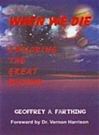 When We Die : Exploring the Great Beyond (Paperback)