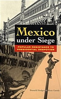 Mexico Under Siege : Popular Resistance to Presidential Despotism (Hardcover)