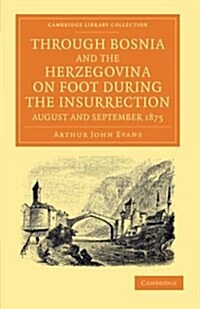 Through Bosnia and the Herzegovina on Foot during the Insurrection, August and September 1875 : With an Historical Review of Bosnia, and a Glimpse at  (Paperback)