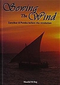 Sowing the Wind : Zanzibar and Pemba Before the Revolution (Hardcover)