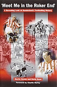 Meet Me in the Roker End : A Revealing Look at Sunderlands Footballing History (Hardcover)