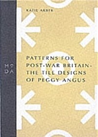Patterns for Post-war Britain : The Tile Designs of Peggy Angus (Paperback)