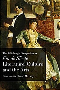 The Edinburgh Companion to Fin De Siecle Literature, Culture and the Arts (Hardcover)