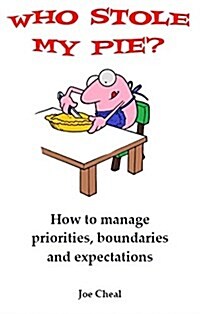 Who Stole My Pie? : How to Manage Priorities, Boundaries and Expectations (Paperback)