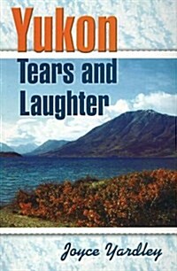Yukon Tears and Laughter: Memories Are Forever (Paperback)