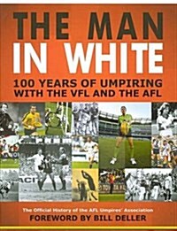 The Man in White : 100 Years of Umpiring with the VFL and the AFL (Hardcover)