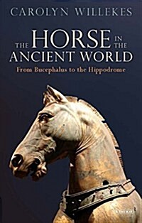 The Horse in the Ancient World : From Bucephalus to the Hippodrome (Hardcover)