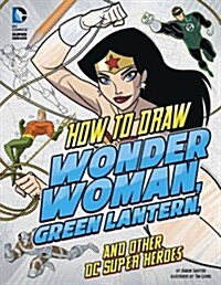 How to Draw Wonder Woman, Green Lantern, and Other Dc Super Heroes (Paperback)