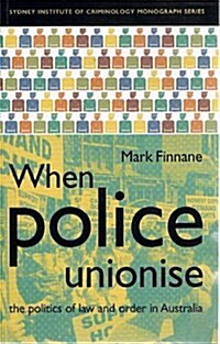 When Police Unionise : The Politics of Law and Order in Australia (Paperback)