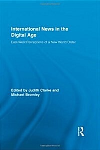 International News in the Digital Age : East-West Perceptions of A New World Order (Hardcover)