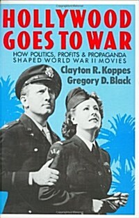 Hollywood Goes to War : How Politics, Profits and Propaganda Shaped World War II Movies (Hardcover)