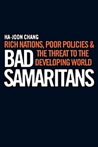 Bad Samaritans : Rich Nations, Poor Policies and the Threat to the Developing World (Hardcover)