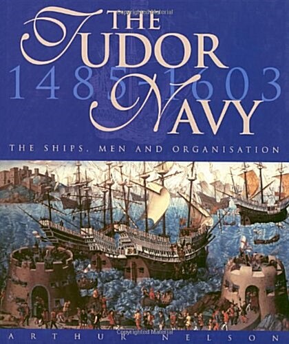 The Tudor Navy : The Ships, Men and Organisation, 1485-1603 (Hardcover)