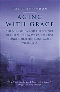 Aging with Grace : The Nun Study and the Science of Old Age. How We Can All Live Longer, Healthier and More Vital Lives. (Paperback)