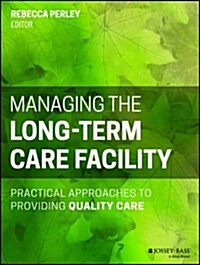 Managing the Long-Term Care Facility: Practical Approaches to Providing Quality Care (Paperback)