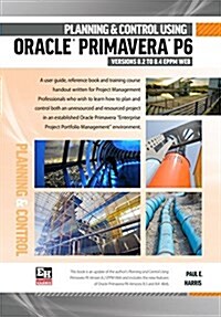 Planning and Control Using Oracle Primavera P6 Version 8.2 to 8.4 EPPM Web (Paperback)