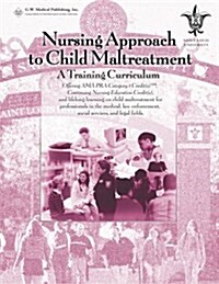 Nursing Approach to Child Maltreatment : A Training Curriculum (Package)
