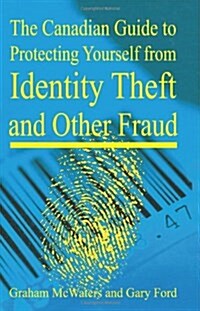 The Canadian Guide to Protecting Yourself from Identity Theft and Other Fraud (Paperback)