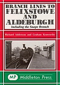 Branch Lines to Felixstowe and Aldeburgh : Including the Snape Branch (Hardcover, New ed)