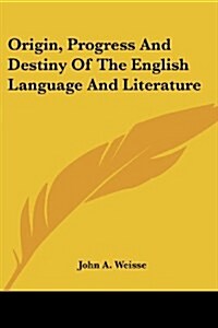 Origin, Progress And Destiny Of The English Language And Literature (Paperback)