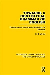 Towards a Contextual Grammar of English : The Clause and its Place in the Definition of Sentence (Hardcover)