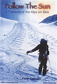 Follow the Sun : A Traverse of the Alps on Skis (Paperback)