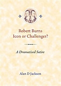 Robert Burns, Icon or Challenger? : A Dramatised Satire (Paperback)