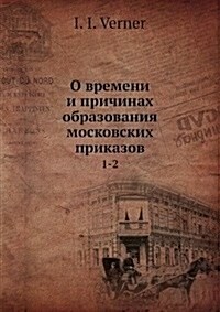 O vremeni i prichinah obrazovaniya moskovskih prikazov : 1-2 (Paperback)