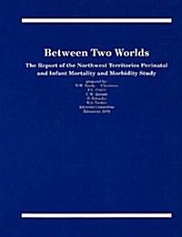 Between Two Worlds: The Report of the Northwest Territories Perinatal and Infant Mortality and Morbidity Study (Paperback, UK)