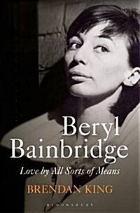 Beryl Bainbridge : Love by All Sorts of Means: A Biography (Hardcover)