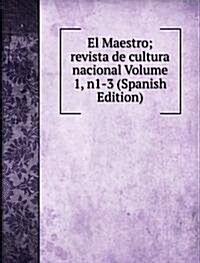 El Maestro; revista de cultura nacional Volume 1, n1-3 (Spanish Edition) (Paperback)