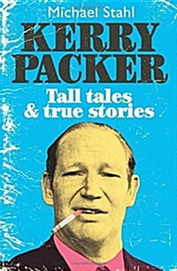 Kerry Packer : Tall Tales and True Stories (Paperback)