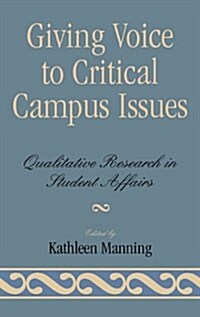 Giving Voice to Critical Campus Issues: Qualitative Research in Student Affairs (Hardcover)