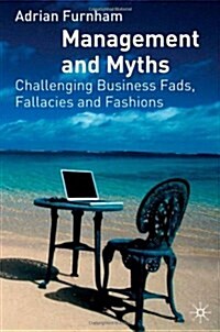 Management and Myths: Challenging Business Fads, Fallacies and Fashions (Paperback, 2004)