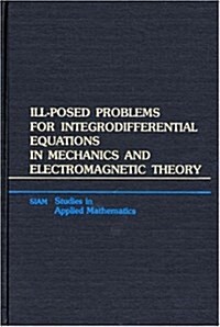 Ill-Posed Problems for Integrodifferential Equations in Mechanics and Electromagnetic Theory (Hardcover)