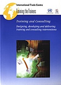 Training And Consulting Designing, Developing And Delivering Training And Consulting Interventions (Paperback, 1st)