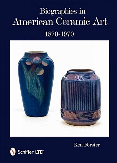 Biographies in American Ceramic Art: 1870-1970 (Hardcover)