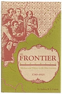 The Frontier Republic: Ideology and Politics in the Ohio Country, 1780-1825 (Hardcover)