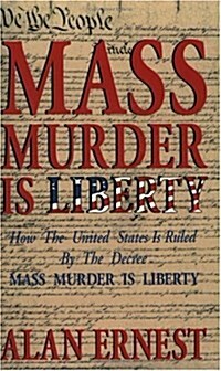Mass Murder Is Liberty: How the United States Is Ruled by the Decree Mass Murder Is Liberty (Paperback, UK)