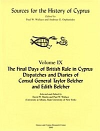 The Final Days of British Rule in Cyprus: Dispatches and Diaries of Consul General Taylor Belcher and Edith Belcher (Paperback)