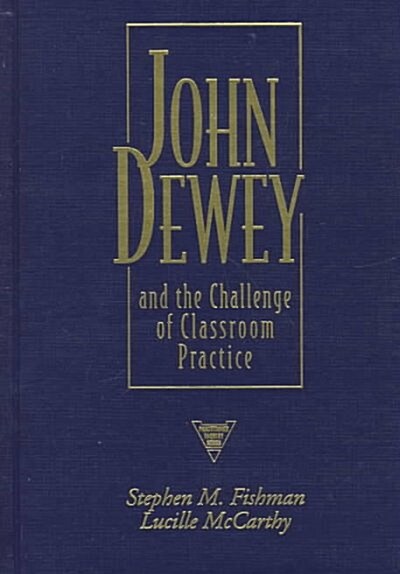 John Dewey and the Challenge of Classroom Practice (Hardcover)