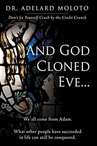 And God Cloned Eve...: We All Come from Adam. What Other People Have Succeeded in Life Can Still Be Conquered. (Hardcover)