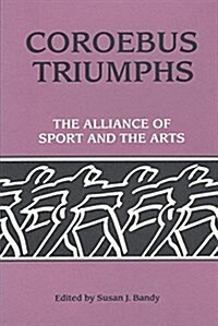 Coroebus Triumphs: The Alliance of Sport and the Arts (Paperback)