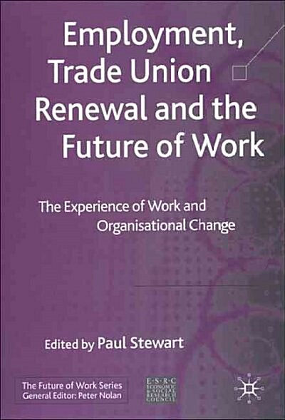 Employment, Trade Union Renewal and the Future of Work: The Experience of Work and Organisational Change (Hardcover, 2004)